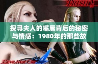 探寻夫人的嘴唇背后的秘密与情感：1980年的那些故事