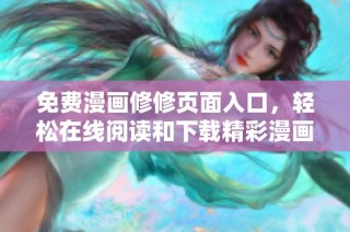 免费漫画修修页面入口，轻松在线阅读和下载精彩漫画内容