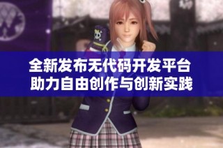 全新发布无代码开发平台 助力自由创作与创新实践
