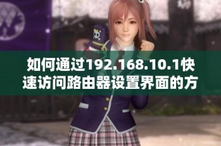 如何通过192.168.10.1快速访问路由器设置界面的方法解析