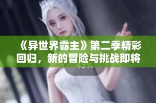 《异世界霸主》第二季精彩回归，新的冒险与挑战即将展开！