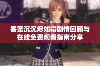 香蜜沉沉烬如霜剧情回顾与在线免费观看指南分享