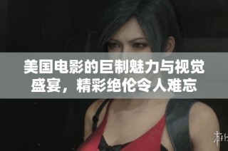 美国电影的巨制魅力与视觉盛宴，精彩绝伦令人难忘