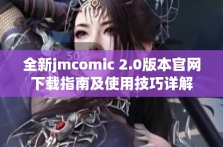 全新jmcomic 2.0版本官网下载指南及使用技巧详解