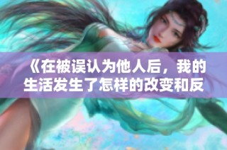 《在被误认为他人后，我的生活发生了怎样的改变和反思？》