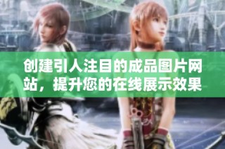 创建引人注目的成品图片网站，提升您的在线展示效果与客户体验