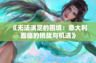 《无法满足的困境：意大利面临的挑战与机遇》
