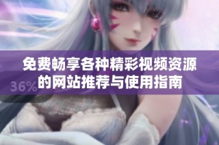 免费畅享各种精彩视频资源的网站推荐与使用指南
