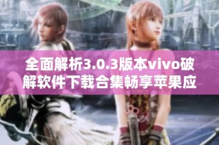全面解析3.0.3版本vivo破解软件下载合集畅享苹果应用体验