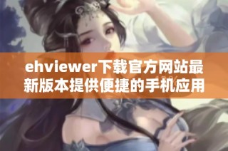 ehviewer下载官方网站最新版本提供便捷的手机应用获取服务
