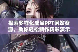 探索多样化成品PPT网站资源，助你轻松制作精彩演示文稿