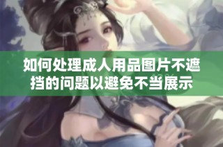 如何处理成人用品图片不遮挡的问题以避免不当展示