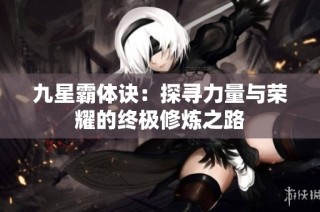 九星霸体诀：探寻力量与荣耀的终极修炼之路