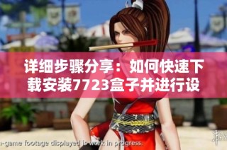 详细步骤分享：如何快速下载安装7723盒子并进行设置