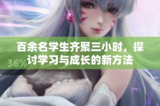 百余名学生齐聚三小时，探讨学习与成长的新方法