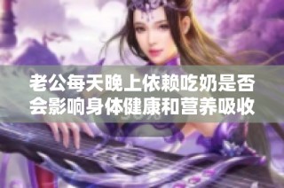 老公每天晚上依赖吃奶是否会影响身体健康和营养吸收