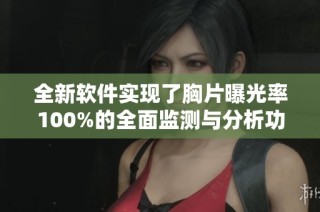 全新软件实现了胸片曝光率100%的全面监测与分析功能