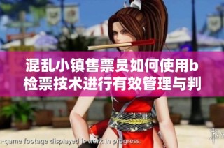 混乱小镇售票员如何使用b检票技术进行有效管理与判断