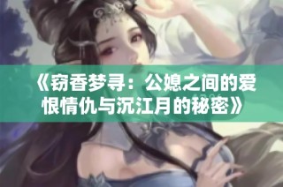 《窃香梦寻：公媳之间的爱恨情仇与沉江月的秘密》