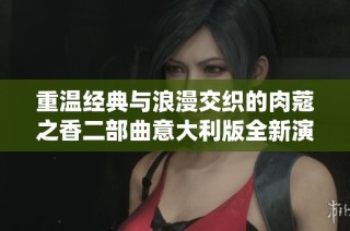 重温经典与浪漫交织的肉蔻之香二部曲意大利版全新演绎