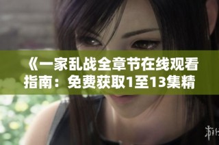 《一家乱战全章节在线观看指南：免费获取1至13集精彩内容》