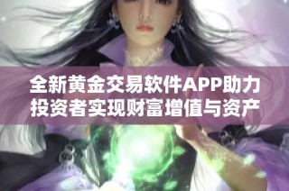 全新黄金交易软件APP助力投资者实现财富增值与资产管理