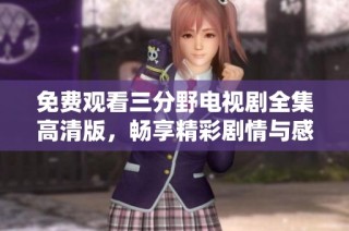 免费观看三分野电视剧全集高清版，畅享精彩剧情与感人故事