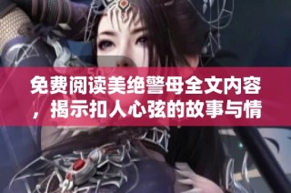 免费阅读美绝警母全文内容，揭示扣人心弦的故事与情感纠葛