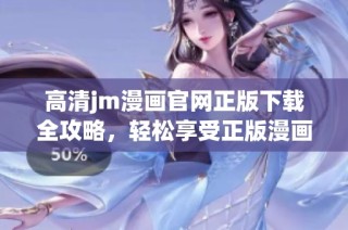 高清jm漫画官网正版下载全攻略，轻松享受正版漫画阅读体验