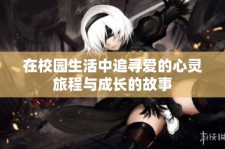 在校园生活中追寻爱的心灵旅程与成长的故事