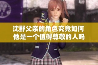 沈野父亲的角色究竟如何 他是一个值得尊敬的人吗