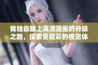 我独自踏上高清漫画的升级之路，探索更精彩的视觉体验