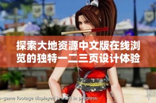探索大地资源中文版在线浏览的独特一二三页设计体验与功能解析