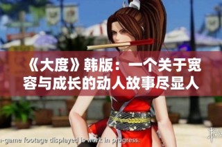 《大度》韩版：一个关于宽容与成长的动人故事尽显人性光辉