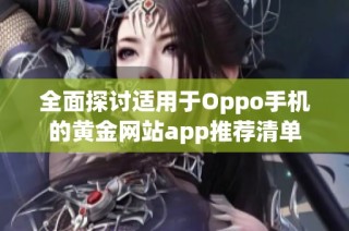 全面探讨适用于Oppo手机的黄金网站app推荐清单
