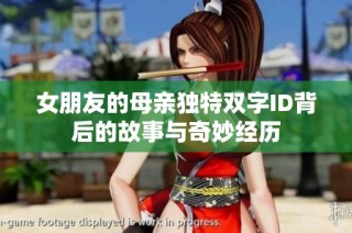 女朋友的母亲独特双字ID背后的故事与奇妙经历