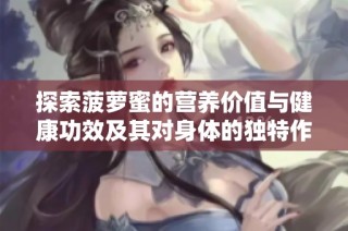 探索菠萝蜜的营养价值与健康功效及其对身体的独特作用