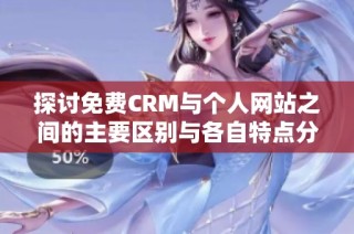 探讨免费CRM与个人网站之间的主要区别与各自特点分析