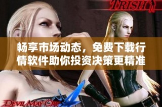 畅享市场动态，免费下载行情软件助你投资决策更精准