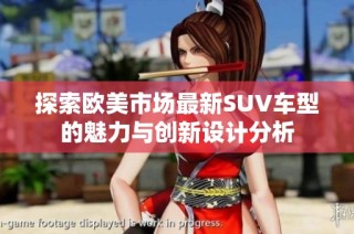 探索欧美市场最新SUV车型的魅力与创新设计分析