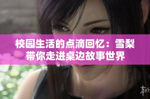 校园生活的点滴回忆：雪梨带你走进桌边故事世界