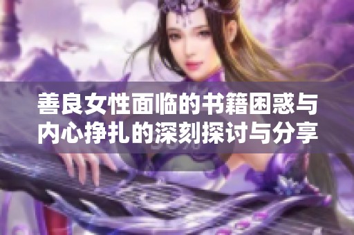 善良女性面临的书籍困惑与内心挣扎的深刻探讨与分享