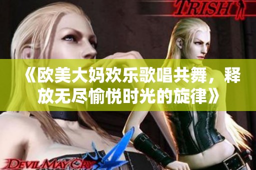《欧美大妈欢乐歌唱共舞，释放无尽愉悦时光的旋律》