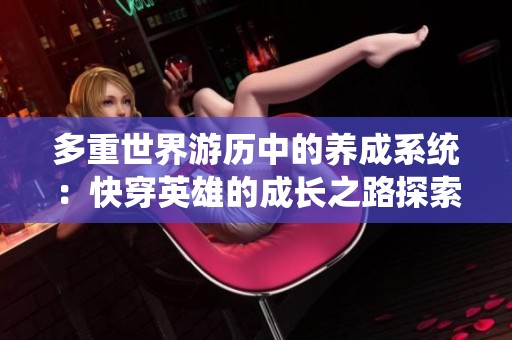 多重世界游历中的养成系统：快穿英雄的成长之路探索