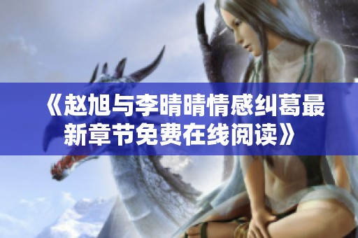 《赵旭与李晴晴情感纠葛最新章节免费在线阅读》