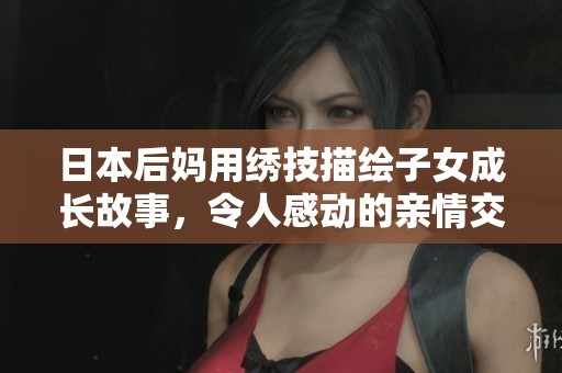 日本后妈用绣技描绘子女成长故事，令人感动的亲情交织