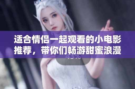 适合情侣一起观看的小电影推荐，带你们畅游甜蜜浪漫时光