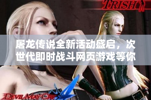 屠龙传说全新活动盛启，次世代即时战斗网页游戏等你来战