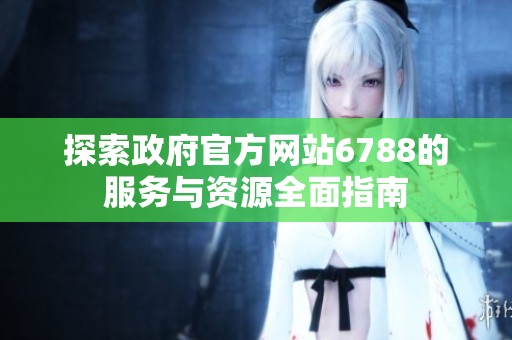 探索政府官方网站6788的服务与资源全面指南