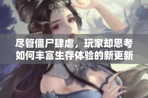 尽管僵尸肆虐，玩家却思考如何丰富生存体验的新更新内容解析